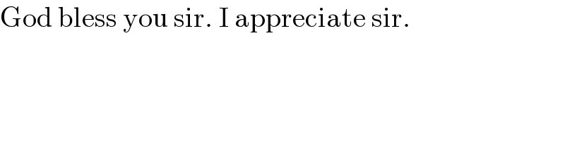God bless you sir. I appreciate sir.  