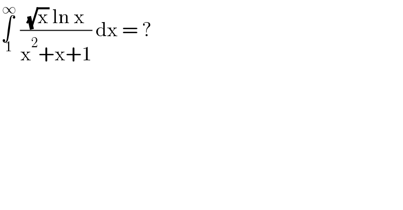 ∫_( 1) ^( ∞)  (((√x) ln x)/(x^2 +x+1)) dx = ?  