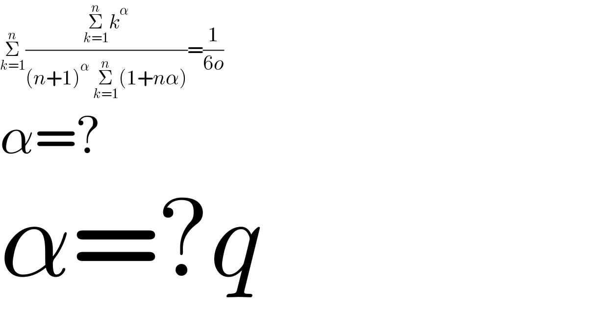 Σ_(k=1) ^n ((Σ_(k=1) ^n k^α )/((n+1)^α  Σ_(k=1) ^n (1+nα)))=(1/(6o))   α=?  α=?q  