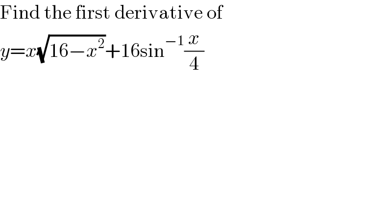 Find the first derivative of   y=x(√(16−x^2 ))+16sin^(−1) (x/4)  
