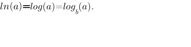 ln(a)=log(a)≠log_b (a).  