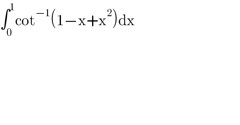 ∫_0 ^1 cot^(−1) (1−x+x^2 )dx  