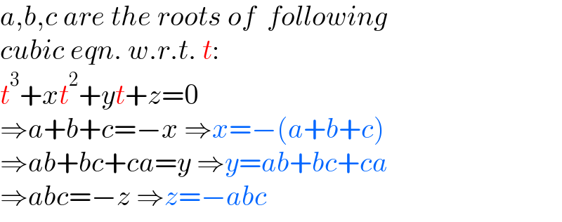 a,b,c are the roots of  following   cubic eqn. w.r.t. t:  t^3 +xt^2 +yt+z=0  ⇒a+b+c=−x ⇒x=−(a+b+c)  ⇒ab+bc+ca=y ⇒y=ab+bc+ca  ⇒abc=−z ⇒z=−abc  