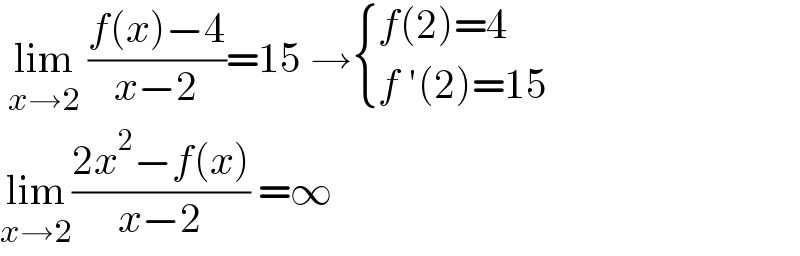  lim_(x→2)  ((f(x)−4)/(x−2))=15 → { ((f(2)=4)),((f ′(2)=15)) :}  lim_(x→2) ((2x^2 −f(x))/(x−2)) =∞  