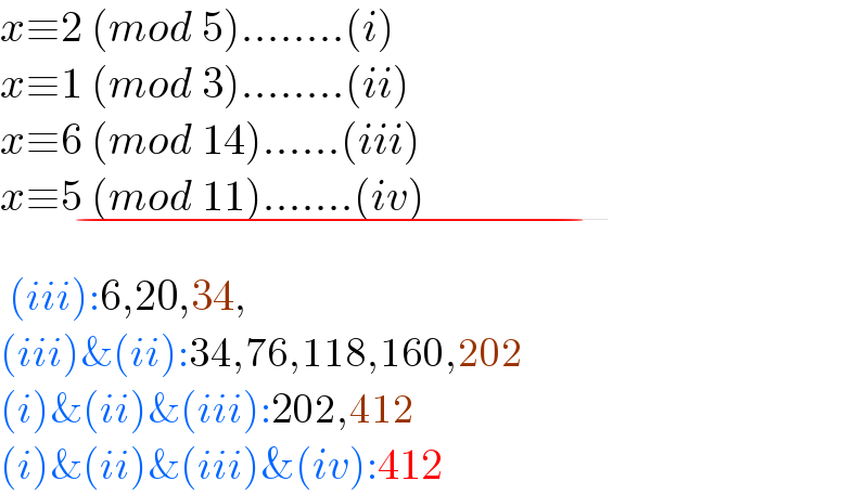 x≡2 (mod 5)........(i)  x≡1 (mod 3)........(ii)  x≡6 (mod 14)......(iii)  x≡5 (mod 11).......(iv)                              _(−_ )                      (iii):6,20,34,  (iii)&(ii):34,76,118,160,202  (i)&(ii)&(iii):202,412  (i)&(ii)&(iii)&(iv):412  