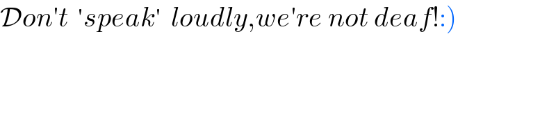 Don′t  ′speak′  loudly,we′re not deaf!:)  