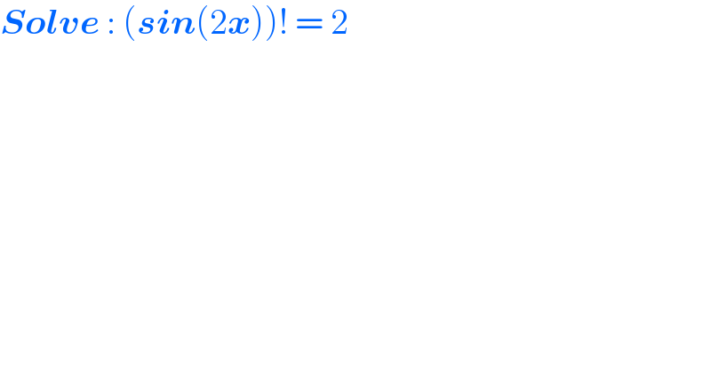 Solve : (sin(2x))! = 2  
