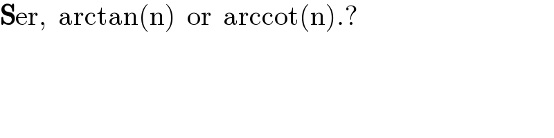 Ser,  arctan(n)  or  arccot(n).?  