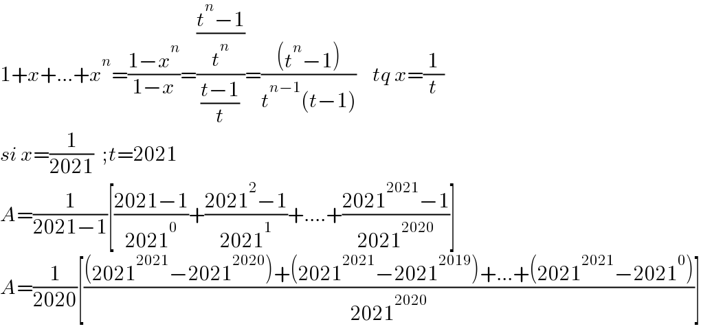 1+x+...+x^n =((1−x^n )/(1−x))=(((t^n −1)/t^n )/((t−1)/t))=(((t^n −1))/(t^(n−1) (t−1)))    tq x=(1/t)  si x=(1/(2021))  ;t=2021  A=(1/(2021−1))[((2021−1)/(2021^0 ))+((2021^2 −1)/(2021^1 ))+....+((2021^(2021) −1)/(2021^(2020) ))]  A=(1/(2020))[(((2021^(2021) −2021^(2020) )+(2021^(2021) −2021^(2019) )+...+(2021^(2021) −2021^0 ))/(2021^(2020) ))]  