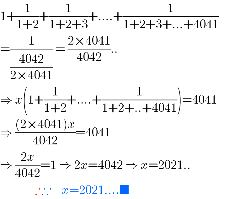 1+(1/(1+2))+(1/(1+2+3))+....+(1/(1+2+3+...+4041))  =(1/((4042)/(2×4041))) = ((2×4041)/(4042))..  ⇒ x(1+(1/(1+2))+....+(1/(1+2+..+4041)))=4041  ⇒ (((2×4041)x)/(4042))=4041  ⇒ ((2x)/(4042))=1 ⇒ 2x=4042 ⇒ x=2021..                ∴∵    x=2021....■  