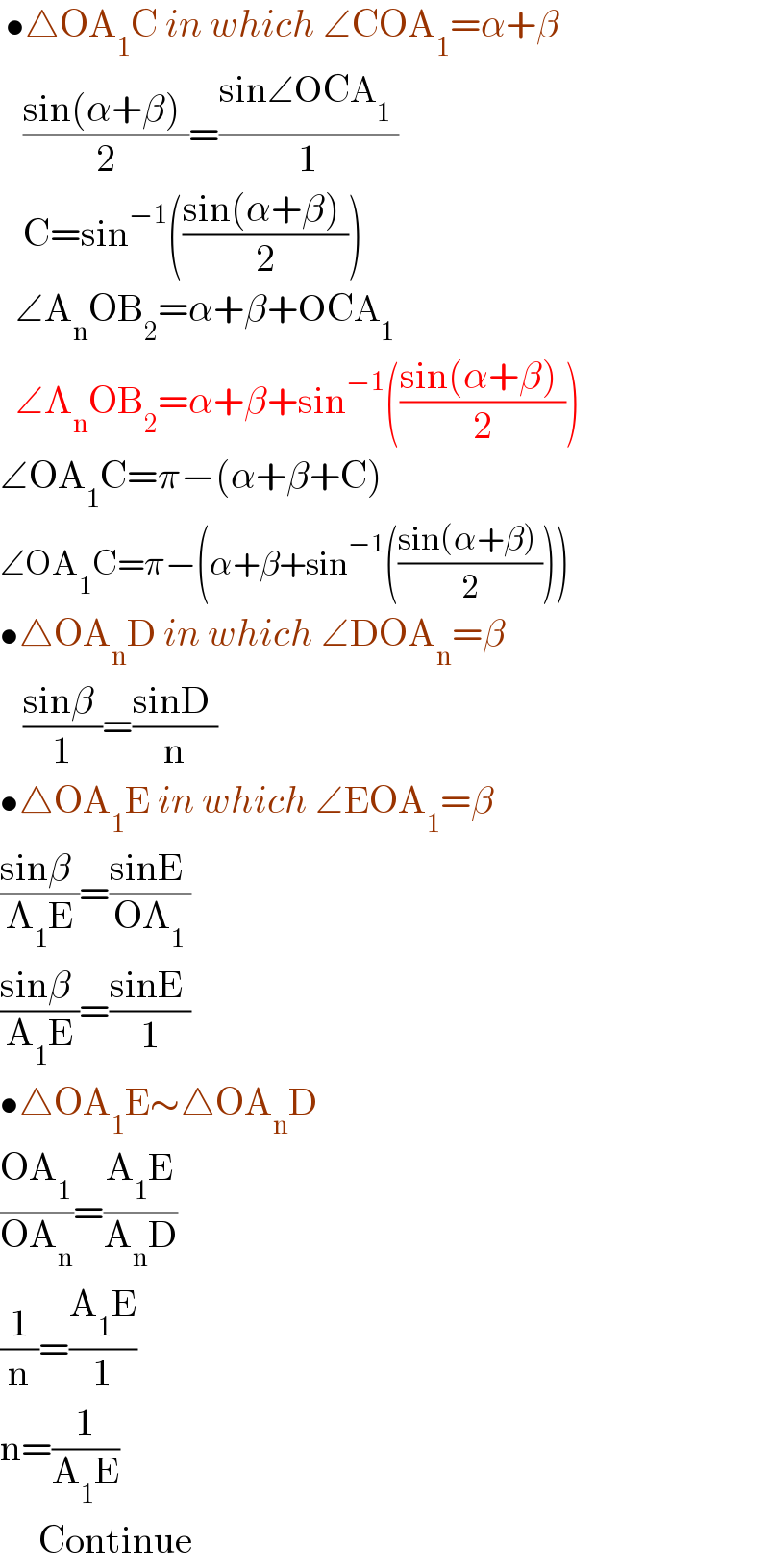  •△OA_1 C in which ∠COA_1 =α+β     ((sin(α+β) )/2)=((sin∠OCA_1  )/1)     C=sin^(−1) (((sin(α+β) )/2))    ∠A_n OB_2 =α+β+OCA_1     ∠A_n OB_2 =α+β+sin^(−1) (((sin(α+β) )/2))  ∠OA_1 C=π−(α+β+C)  ∠OA_1 C=π−(α+β+sin^(−1) (((sin(α+β) )/2)))  •△OA_n D in which ∠DOA_n =β     ((sinβ )/1)=((sinD )/n)  •△OA_1 E in which ∠EOA_1 =β  ((sinβ )/(A_1 E))=((sinE )/(OA_1 ))  ((sinβ )/(A_1 E))=((sinE )/1)  •△OA_1 E∼△OA_n D  ((OA_1 )/(OA_n ))=((A_1 E)/(A_n D))  (1/n)=((A_1 E)/1)  n=(1/(A_1 E))       Continue  