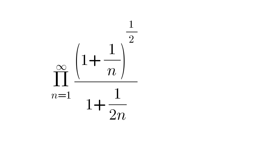                     Π_(n=1) ^∞  (((1+ (1/n))^(1/2) )/(1+ (1/(2n))))     