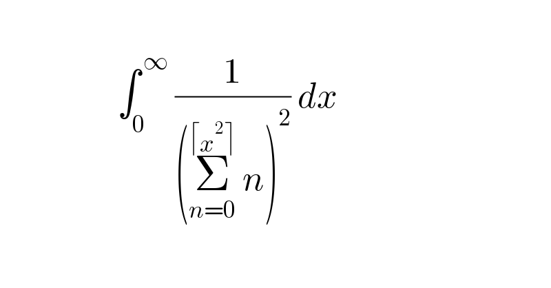                     ∫_0 ^( ∞)  (1/((Σ_(n=0) ^(⌈x^2 ⌉)  n)^2 )) dx     