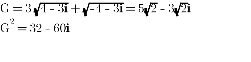 G = 3 (√(4 - 3i)) + (√(-4 - 3i)) = 5(√2) - 3(√2)i  G^2  = 32 - 60i  