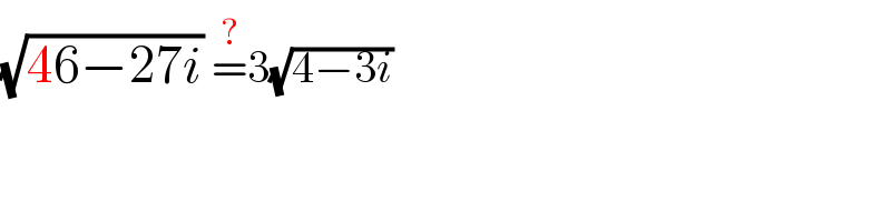 (√(46−27i)) =^(?) 3(√(4−3i))  