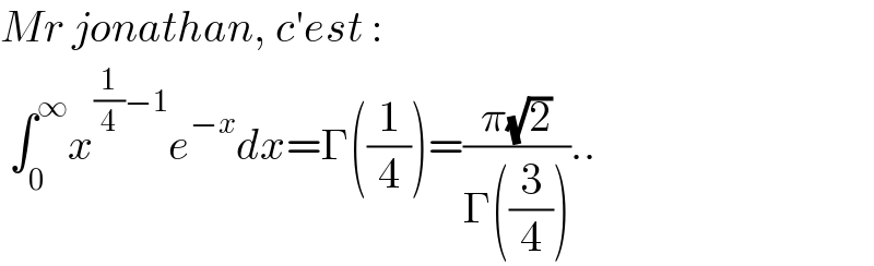 Mr jonathan, c′est :   ∫_0 ^∞ x^((1/4)−1) e^(−x) dx=Γ((1/4))=((π(√2))/(Γ((3/4))))..  