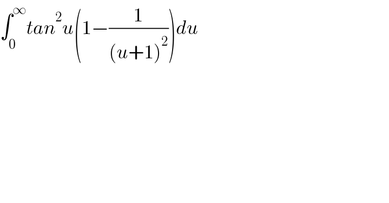 ∫_0 ^∞ tan^2 u(1−(1/((u+1)^2 )))du  
