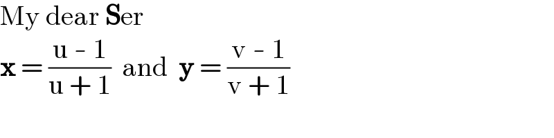 My dear Ser  x = ((u - 1)/(u + 1))  and  y = ((v - 1)/(v + 1))  