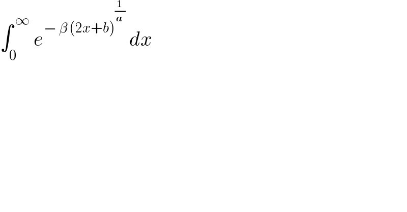∫_0 ^( ∞)  e^(− β (2x+b)^(1/a) )  dx  
