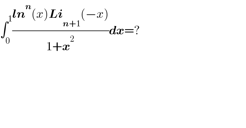 ∫_0 ^1 ((ln^n (x)Li_(n+1) (−x))/(1+x^2 ))dx=?  