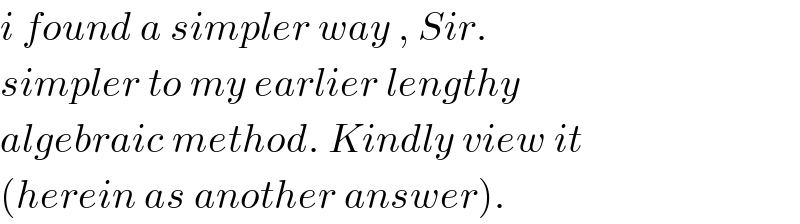 i found a simpler way , Sir.  simpler to my earlier lengthy  algebraic method. Kindly view it  (herein as another answer).  