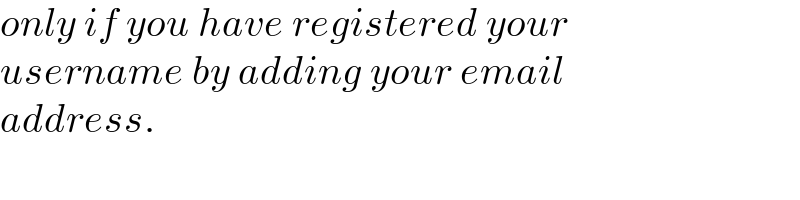 only if you have registered your  username by adding your email   address.  