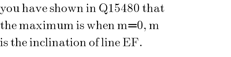 you have shown in Q15480 that  the maximum is when m=0, m  is the inclination of line EF.  