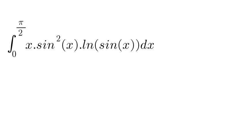      ∫_0 ^( (π/2)) x.sin^( 2) (x).ln(sin(x))dx  