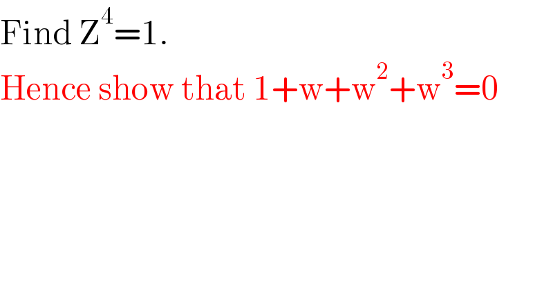 Find Z^4 =1.  Hence show that 1+w+w^2 +w^3 =0  