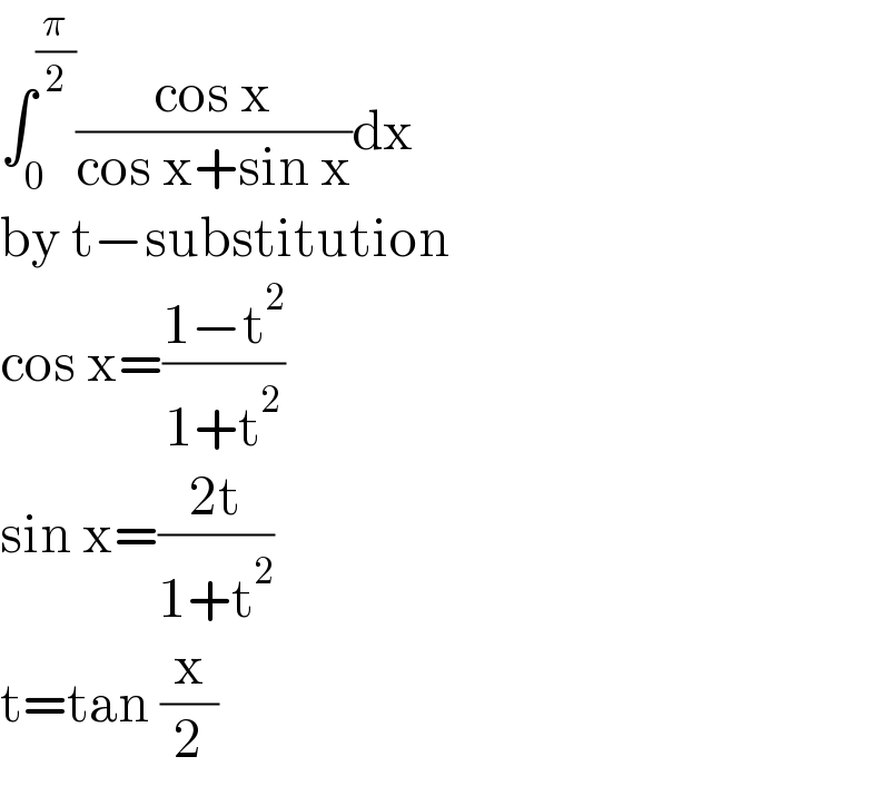 ∫_0 ^(π/2) ((cos x)/(cos x+sin x))dx  by t−substitution  cos x=((1−t^2 )/(1+t^2 ))  sin x=((2t)/(1+t^2 ))  t=tan (x/2)  