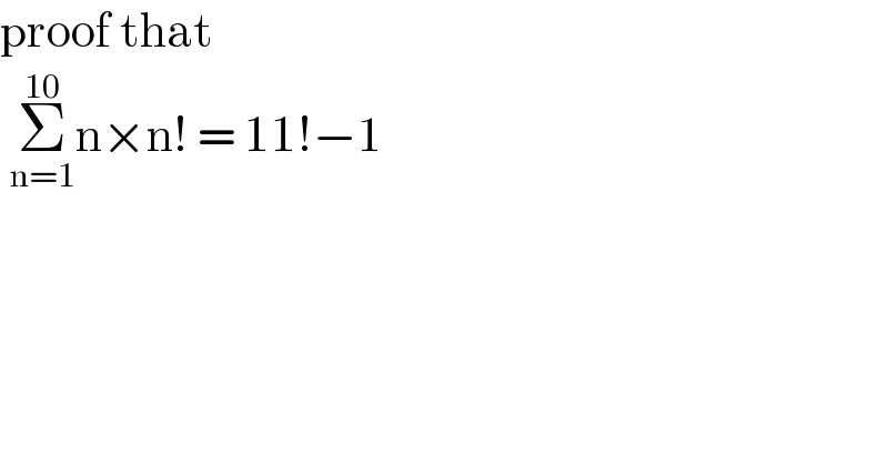 proof that    Σ_(n=1) ^(10) n×n! = 11!−1  