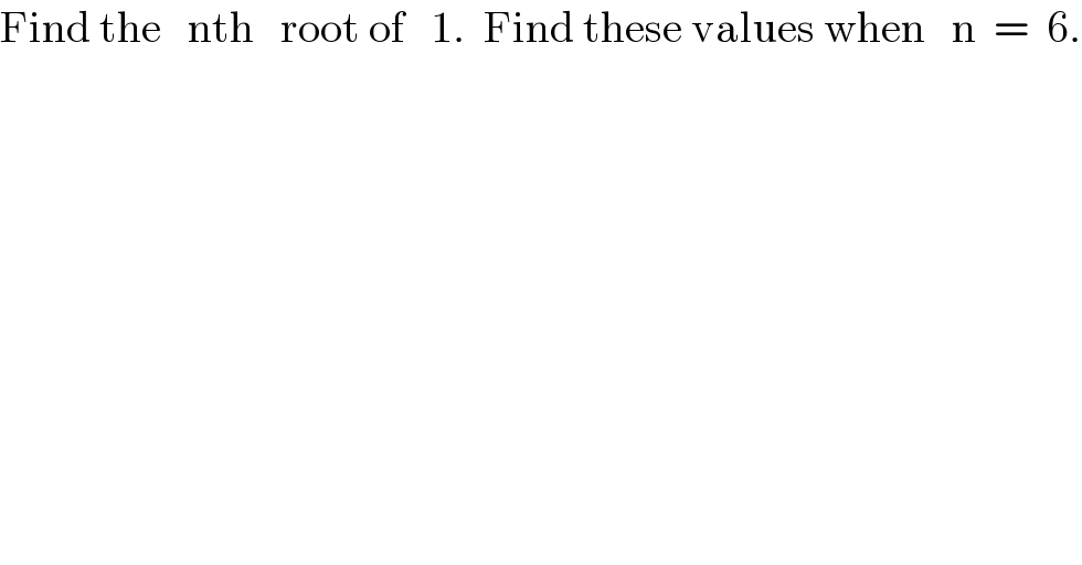 Find the   nth   root of   1.  Find these values when   n  =  6.  