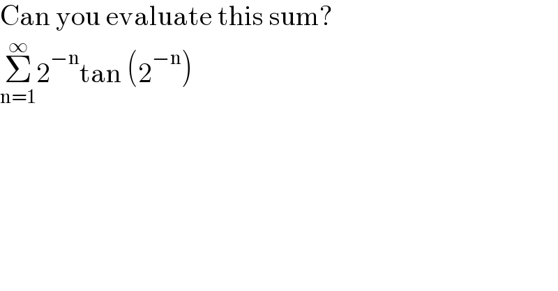 Can you evaluate this sum?  Σ_(n=1) ^∞ 2^(−n) tan (2^(−n) )  