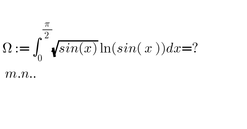    Ω := ∫_0 ^( (π/2)) (√(sin(x))) ln(sin( x ))dx=?    m.n..    