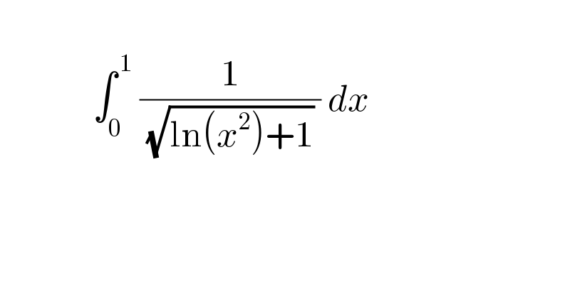                 ∫_0 ^( 1)  (1/( (√(ln(x^2 )+1)) )) dx     