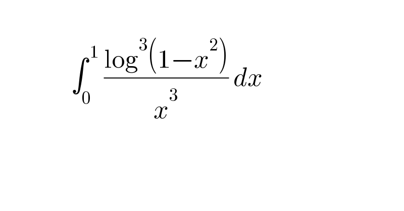                  ∫_0 ^( 1)  ((log^3 (1−x^2 ))/x^3 ) dx     