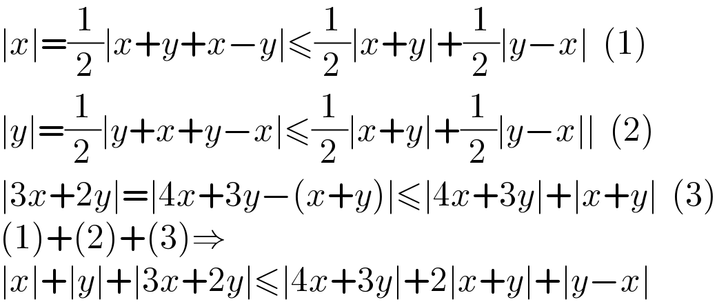 ∣x∣=(1/2)∣x+y+x−y∣≤(1/2)∣x+y∣+(1/2)∣y−x∣  (1)  ∣y∣=(1/2)∣y+x+y−x∣≤(1/2)∣x+y∣+(1/2)∣y−x∣∣  (2)  ∣3x+2y∣=∣4x+3y−(x+y)∣≤∣4x+3y∣+∣x+y∣  (3)  (1)+(2)+(3)⇒  ∣x∣+∣y∣+∣3x+2y∣≤∣4x+3y∣+2∣x+y∣+∣y−x∣  