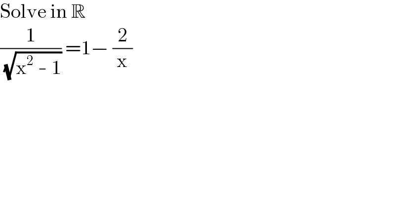 Solve in R  (1/( (√(x^2  - 1)))) =1− (2/x)  