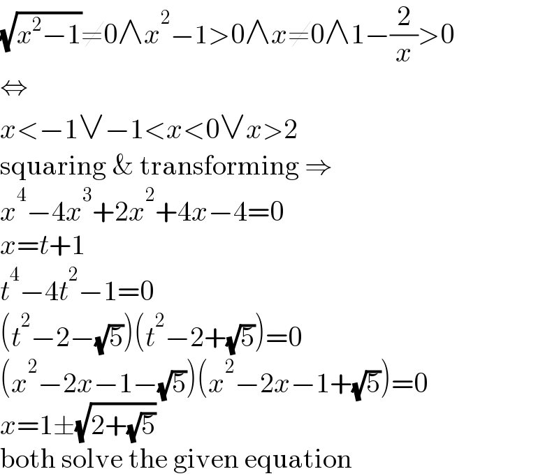 (√(x^2 −1))≠0∧x^2 −1>0∧x≠0∧1−(2/x)>0  ⇔  x<−1∨−1<x<0∨x>2  squaring & transforming ⇒  x^4 −4x^3 +2x^2 +4x−4=0  x=t+1  t^4 −4t^2 −1=0  (t^2 −2−(√5))(t^2 −2+(√5))=0  (x^2 −2x−1−(√5))(x^2 −2x−1+(√5))=0  x=1±(√(2+(√5)))  both solve the given equation  