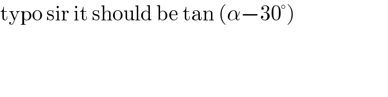 typo sir it should be tan (α−30°)  