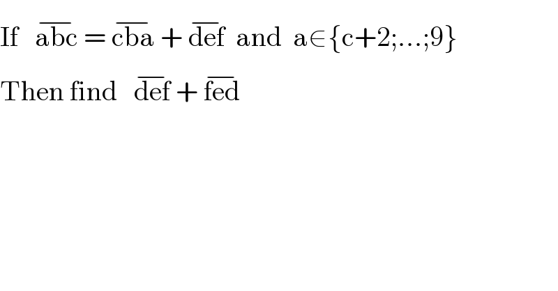 If   abc^(−)  = cba^(−)  + def^(−)   and  a∈{c+2;...;9}  Then find   def^(−)  + fed^(−)      