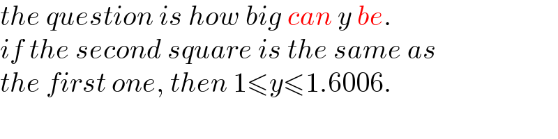 the question is how big can y be.  if the second square is the same as  the first one, then 1≤y≤1.6006.  