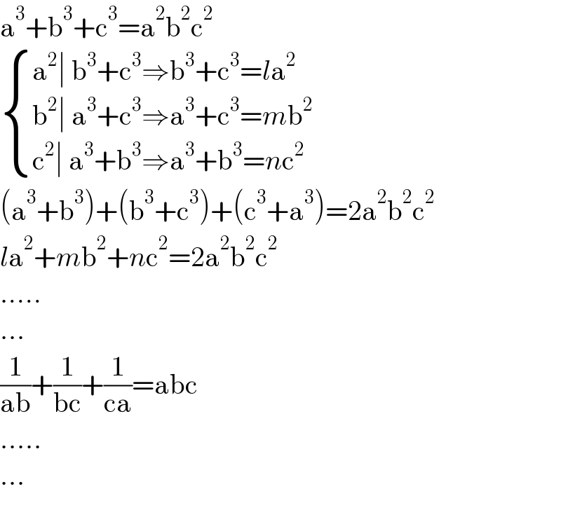a^3 +b^3 +c^3 =a^2 b^2 c^2    { ((a^2 ∣ b^3 +c^3 ⇒b^3 +c^3 =la^2 )),((b^2 ∣ a^3 +c^3 ⇒a^3 +c^3 =mb^2 )),((c^2 ∣ a^3 +b^3 ⇒a^3 +b^3 =nc^2 )) :}  (a^3 +b^3 )+(b^3 +c^3 )+(c^3 +a^3 )=2a^2 b^2 c^2   la^2 +mb^2 +nc^2 =2a^2 b^2 c^2   .....  ...  (1/(ab))+(1/(bc))+(1/(ca))=abc  .....  ...    