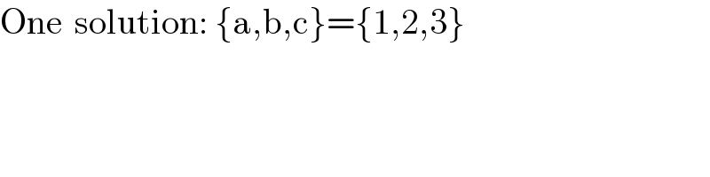 One  solution: {a,b,c}={1,2,3}  