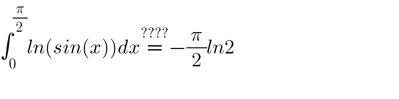 ∫_0 ^(π/2) ln(sin(x))dx=^(????) −(π/2)ln2    