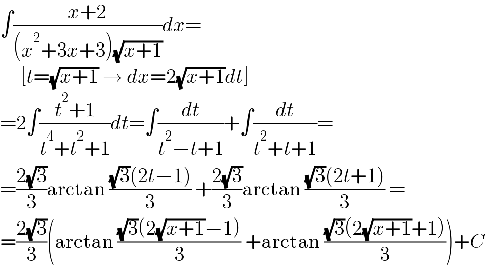 ∫((x+2)/((x^2 +3x+3)(√(x+1))))dx=       [t=(√(x+1)) → dx=2(√(x+1))dt]  =2∫((t^2 +1)/(t^4 +t^2 +1))dt=∫(dt/(t^2 −t+1))+∫(dt/(t^2 +t+1))=  =((2(√3))/3)arctan (((√3)(2t−1))/3) +((2(√3))/3)arctan (((√3)(2t+1))/3) =  =((2(√3))/3)(arctan (((√3)(2(√(x+1))−1))/3) +arctan (((√3)(2(√(x+1))+1))/3))+C  