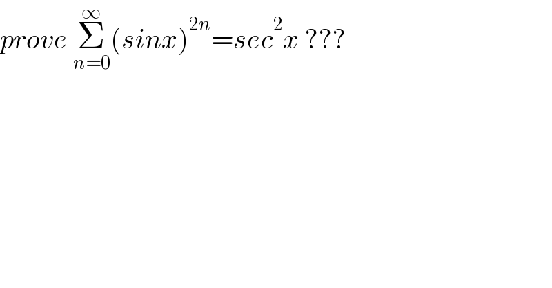prove Σ_(n=0) ^∞ (sinx)^(2n) =sec^2 x ???  