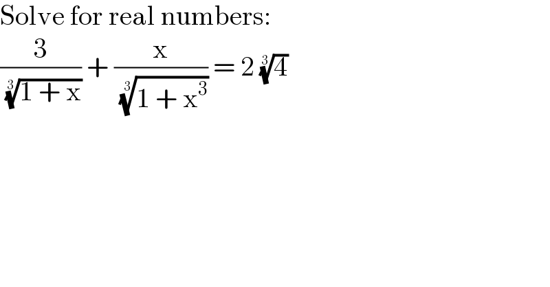 Solve for real numbers:  (3/( ((1 + x))^(1/3) )) + (x/( ((1 + x^3 ))^(1/3) )) = 2 (4)^(1/3)   