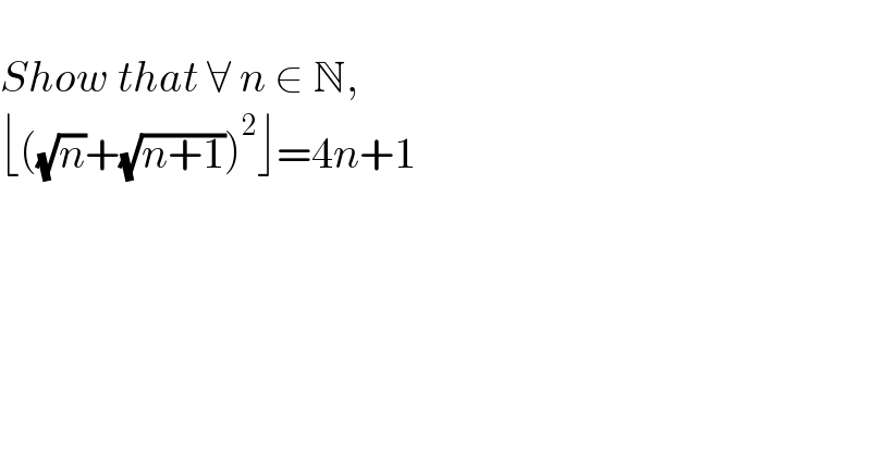  Show that ∀ n ∈ N,   ⌊((√n)+(√(n+1)))^2 ⌋=4n+1  