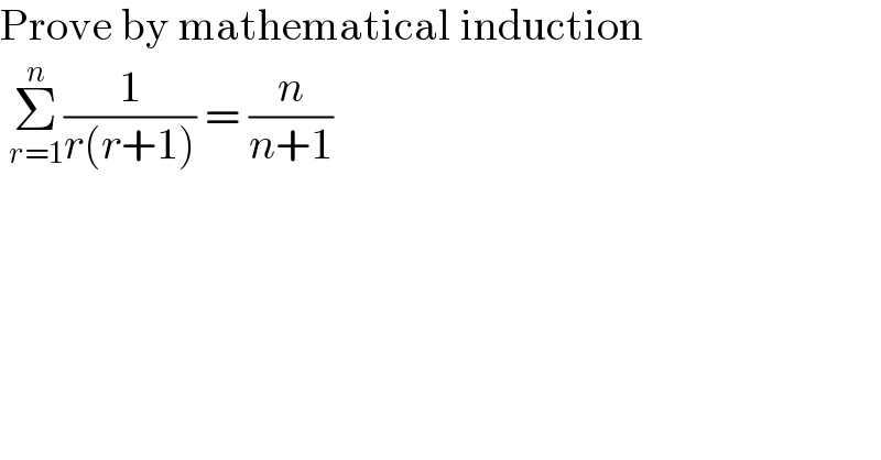 Prove by mathematical induction   Σ_(r=1) ^n (1/(r(r+1))) = (n/(n+1))  